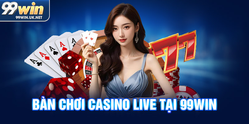Bàn chơi Casino live tại 99Win Bàn chơi Casino live tại 99Win