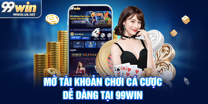 mở tài khoản chơi cá cược dễ dàng tại 99win