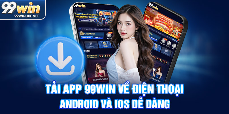 tải app 99win về điện thoại android và ios dễ dàng